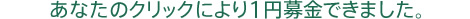 あなたのクリックにより1円募金できました。