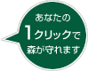 あなたの1クリックで森が守れます