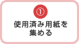 1.使用済み用紙を集める
