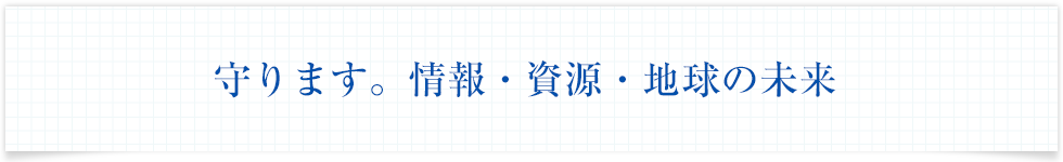 守ります。情報・資源・地球の未来